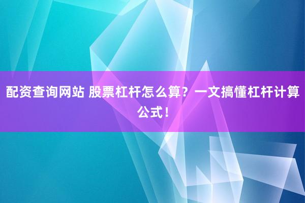 配资查询网站 股票杠杆怎么算？一文搞懂杠杆计算公式！