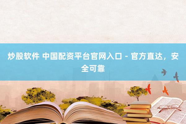 炒股软件 中国配资平台官网入口 - 官方直达，安全可靠