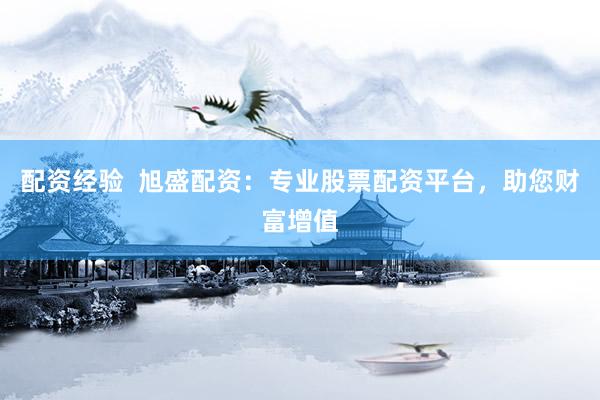 配资经验  旭盛配资：专业股票配资平台，助您财富增值